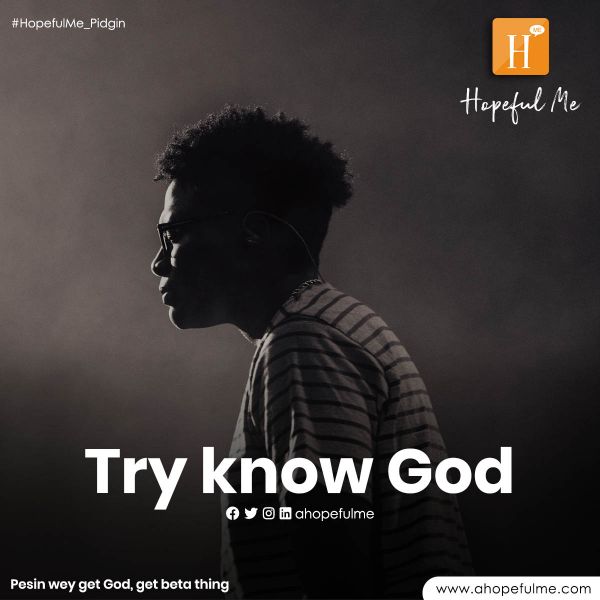 Try know God 